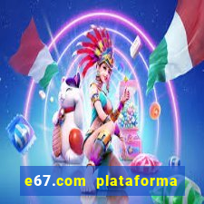 e67.com plataforma de jogos